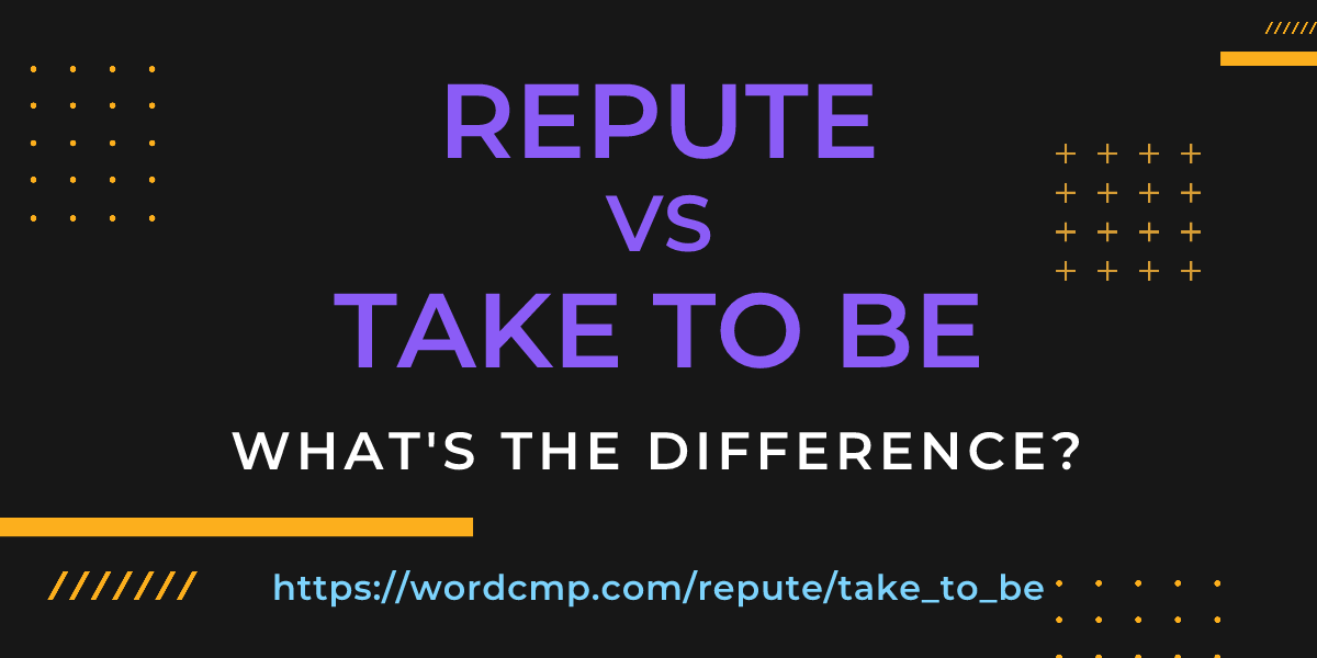 Difference between repute and take to be
