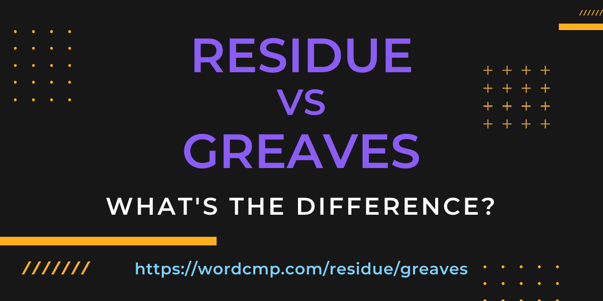 Difference between residue and greaves