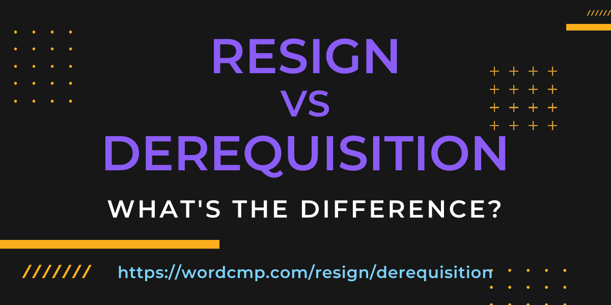 Difference between resign and derequisition