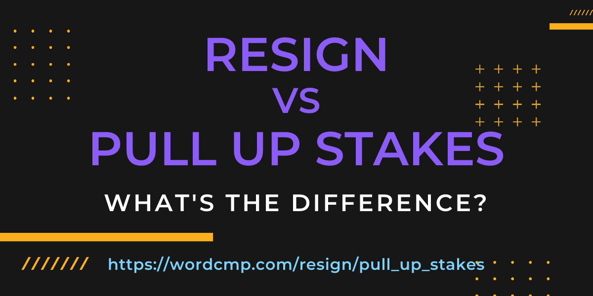 Difference between resign and pull up stakes