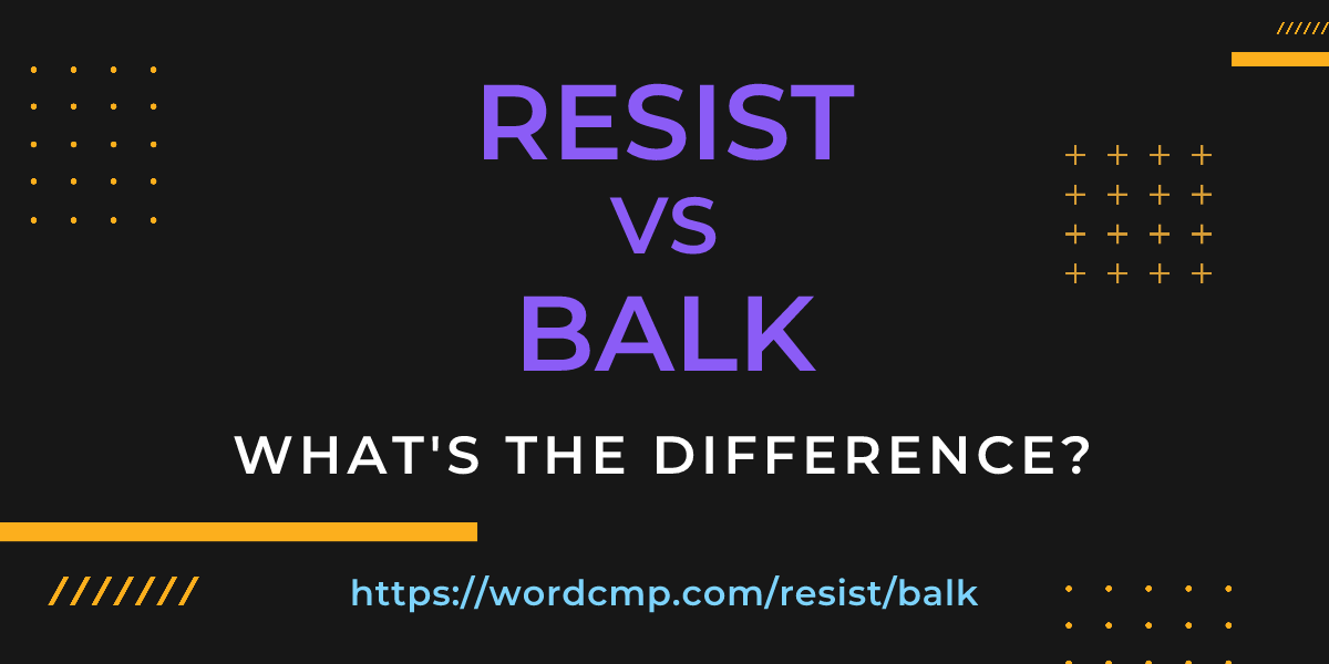 Difference between resist and balk