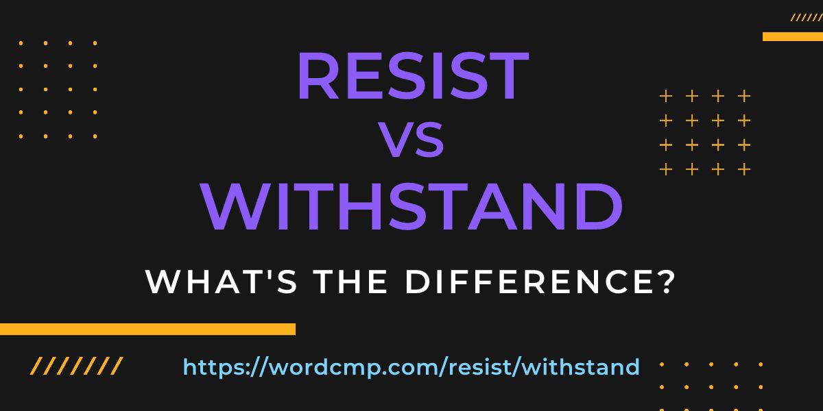 Difference between resist and withstand