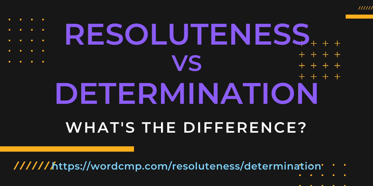 Difference between resoluteness and determination