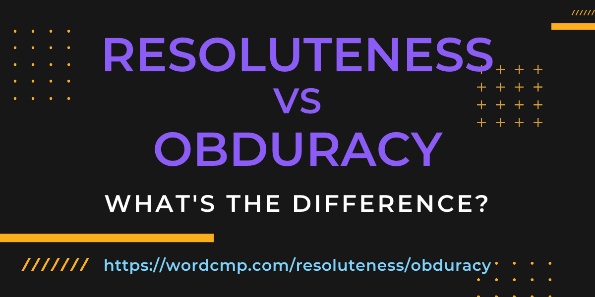 Difference between resoluteness and obduracy