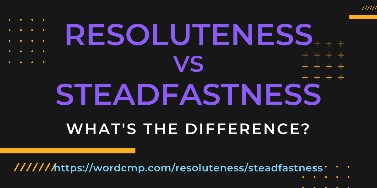 Difference between resoluteness and steadfastness