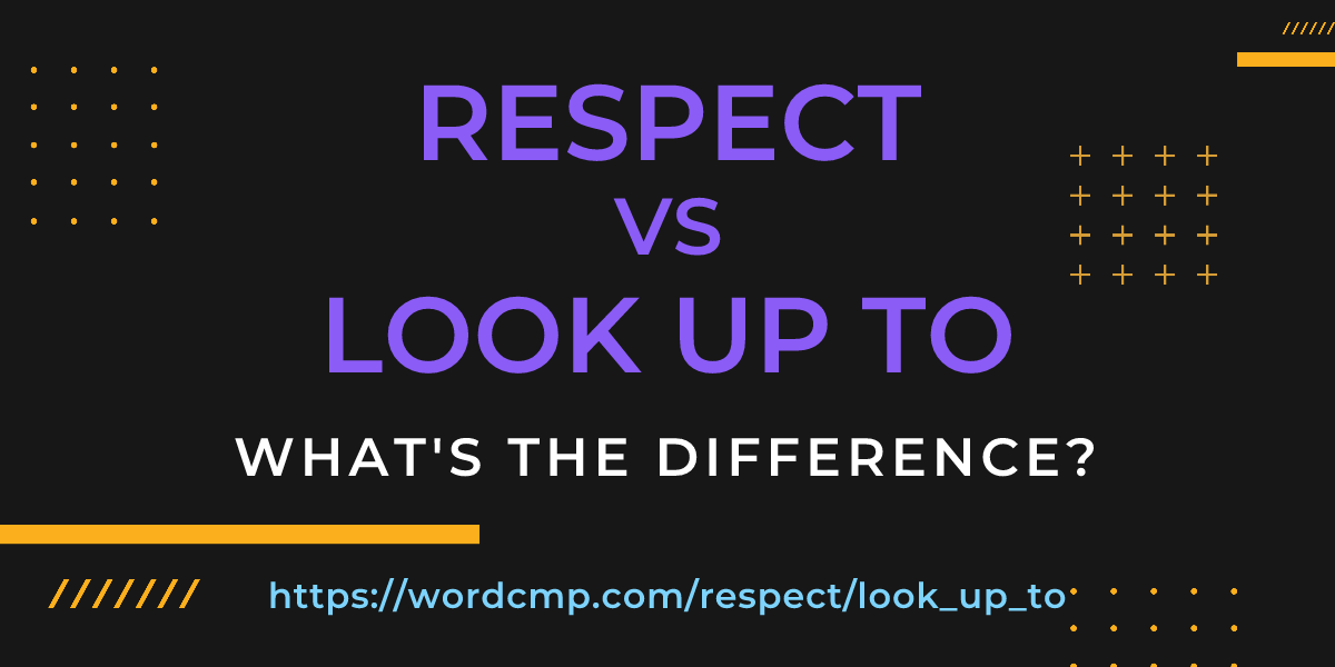 Difference between respect and look up to