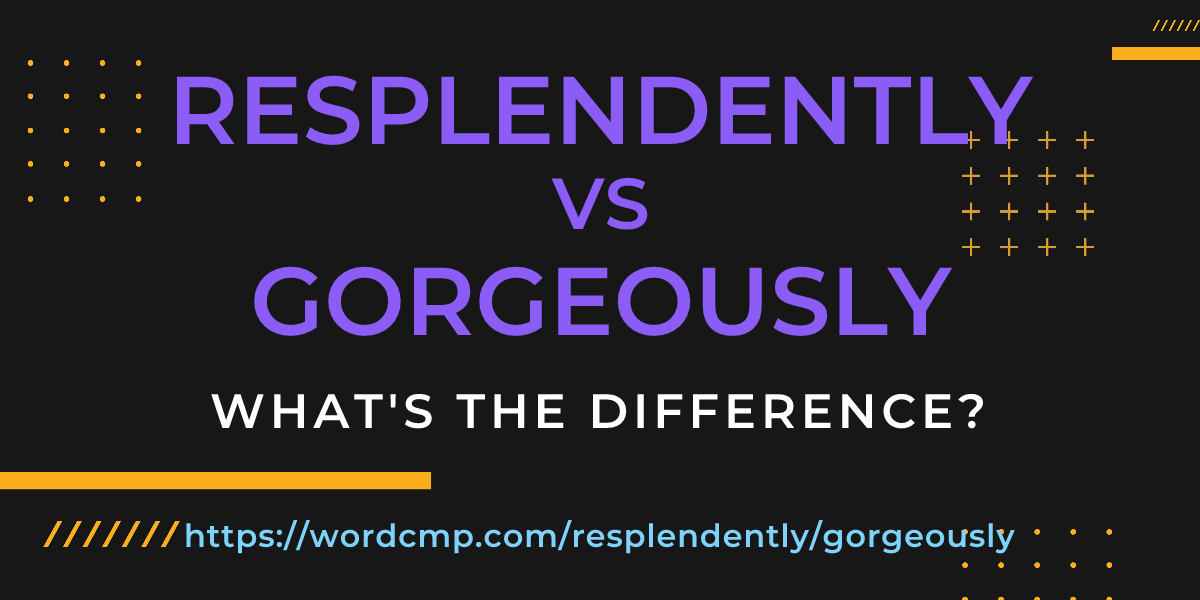 Difference between resplendently and gorgeously