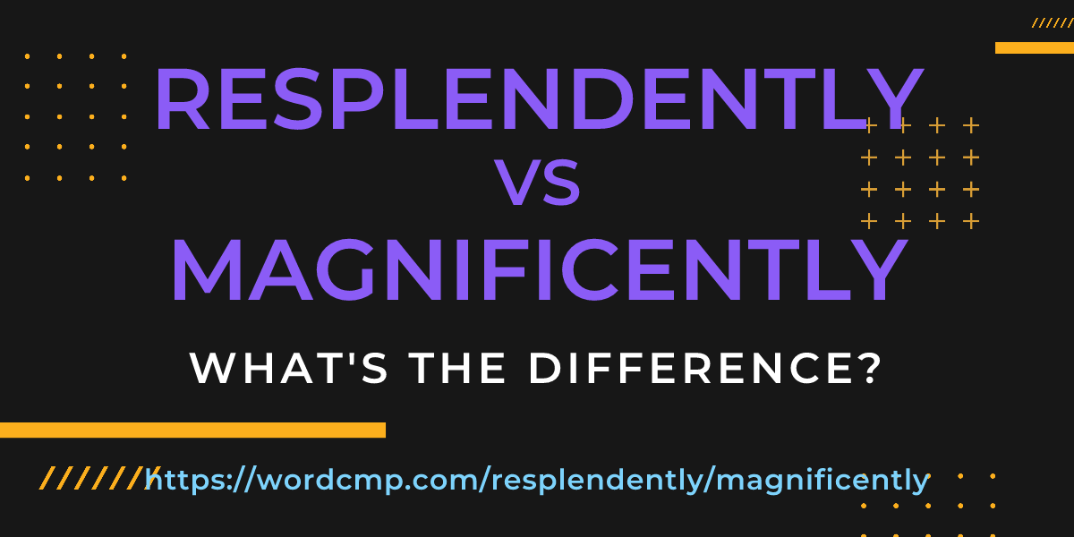 Difference between resplendently and magnificently
