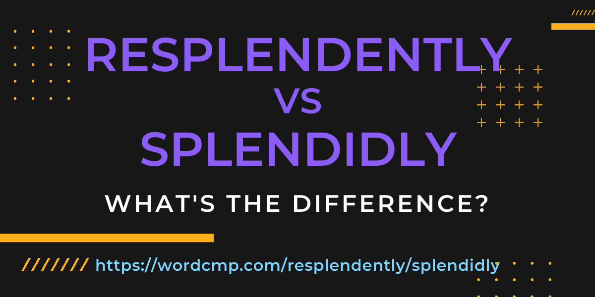 Difference between resplendently and splendidly