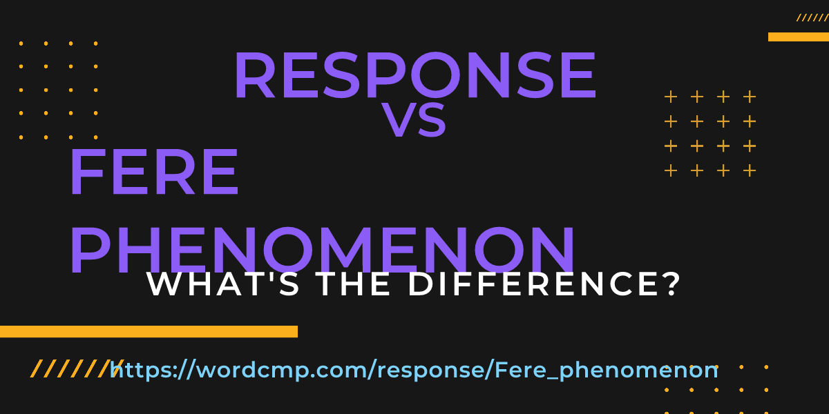 Difference between response and Fere phenomenon