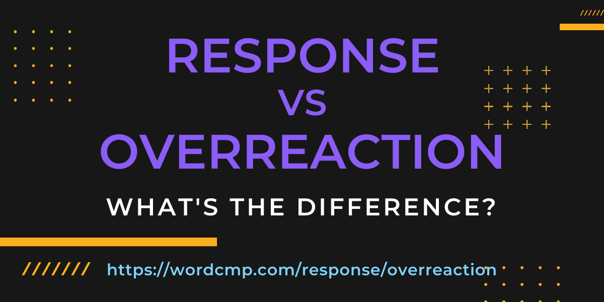Difference between response and overreaction