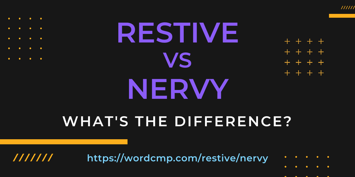 Difference between restive and nervy