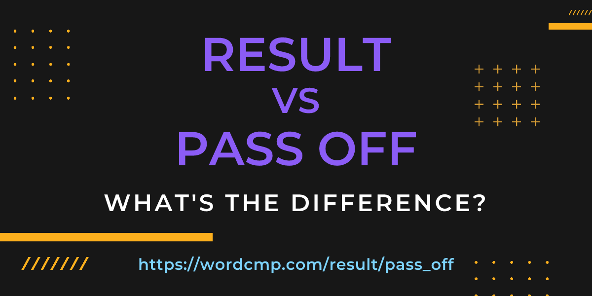 Difference between result and pass off