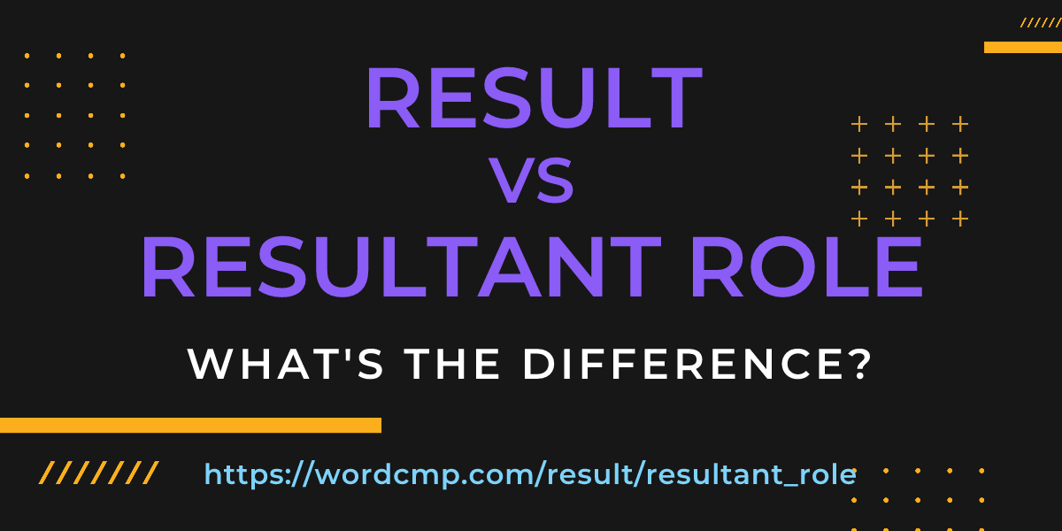 Difference between result and resultant role