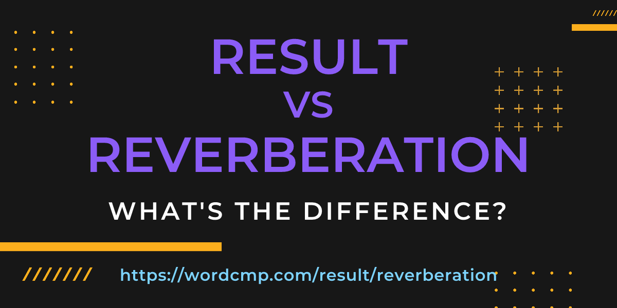 Difference between result and reverberation