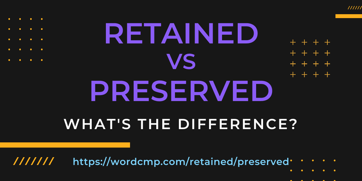 Difference between retained and preserved