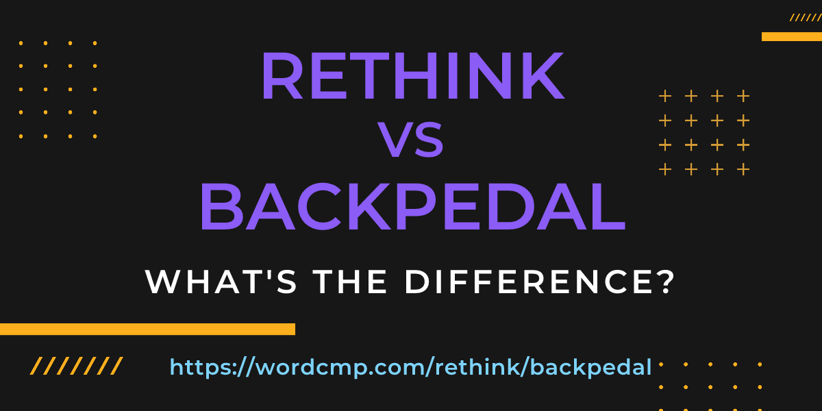 Difference between rethink and backpedal