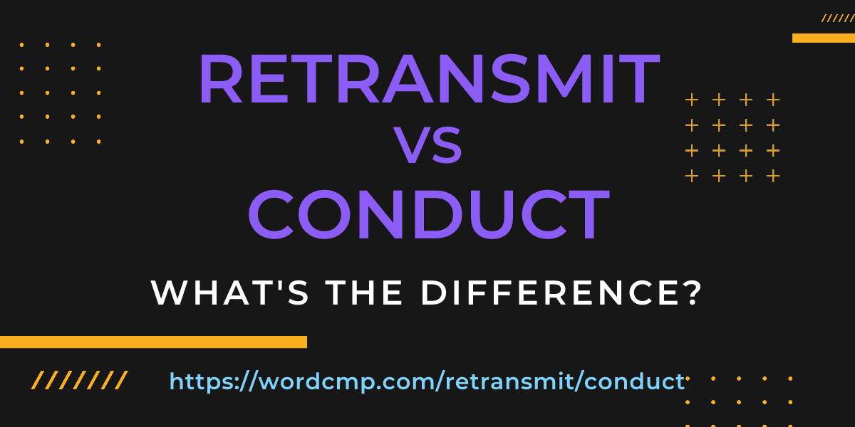 Difference between retransmit and conduct