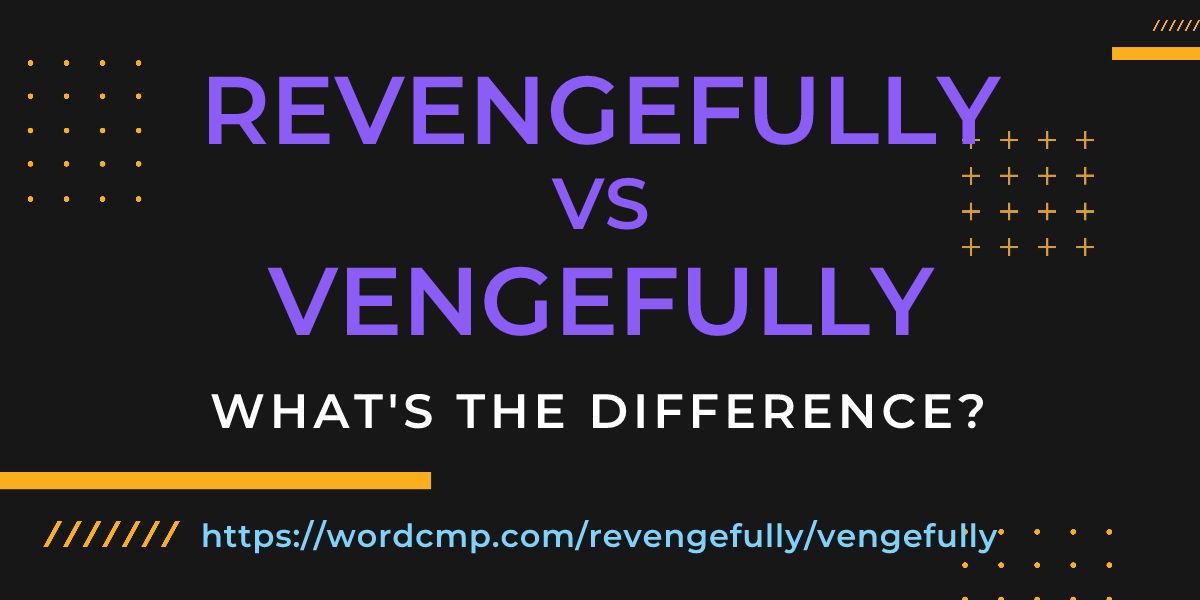 Difference between revengefully and vengefully