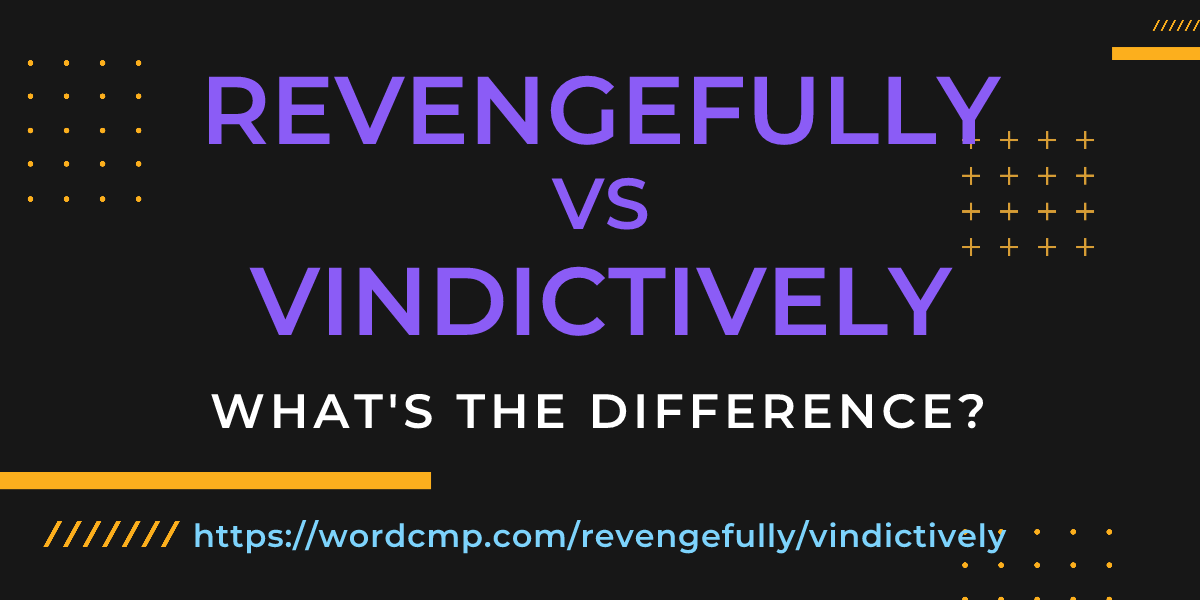 Difference between revengefully and vindictively