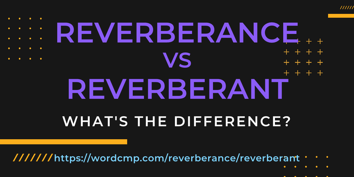 Difference between reverberance and reverberant