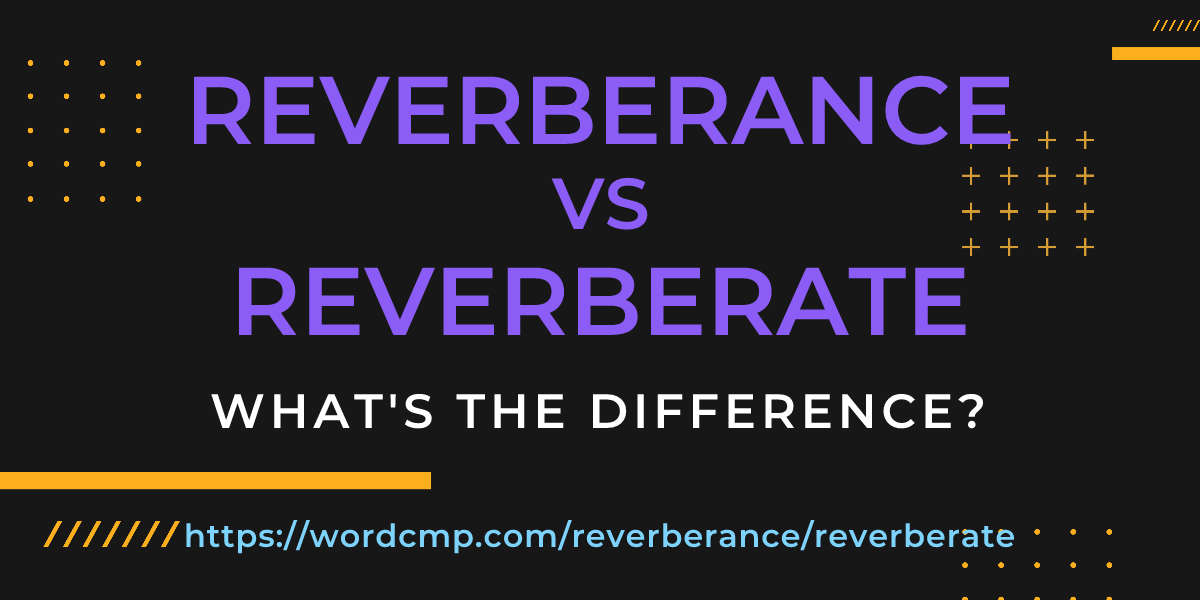 Difference between reverberance and reverberate