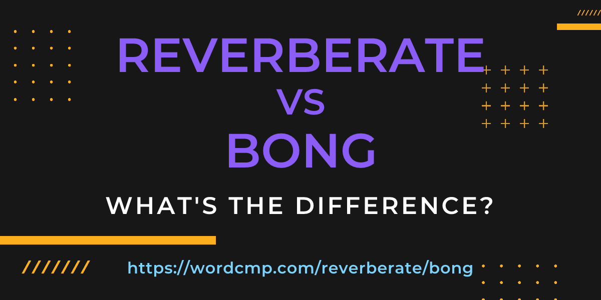 Difference between reverberate and bong