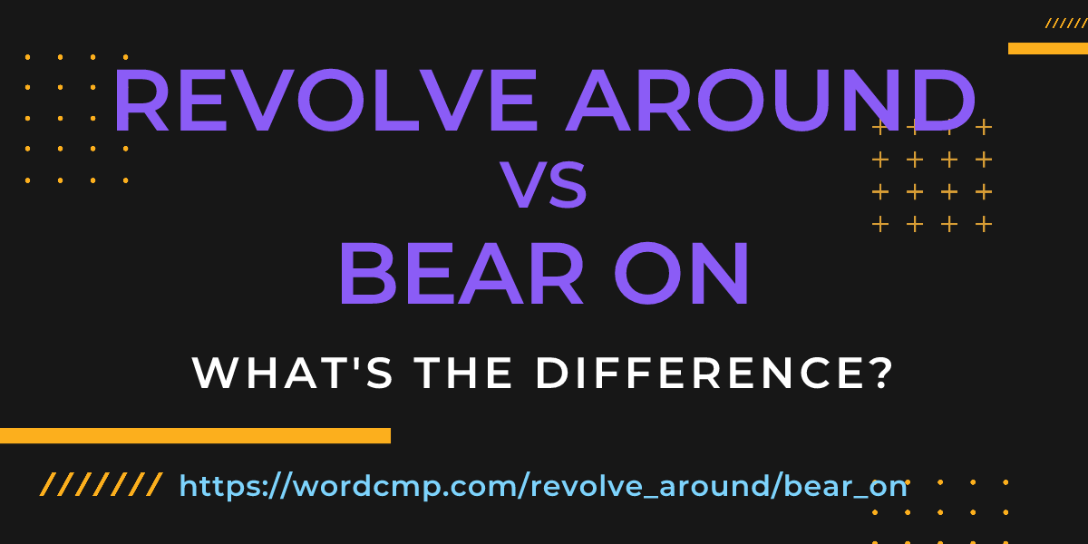 Difference between revolve around and bear on