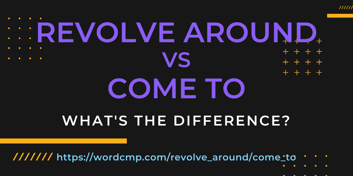 Difference between revolve around and come to