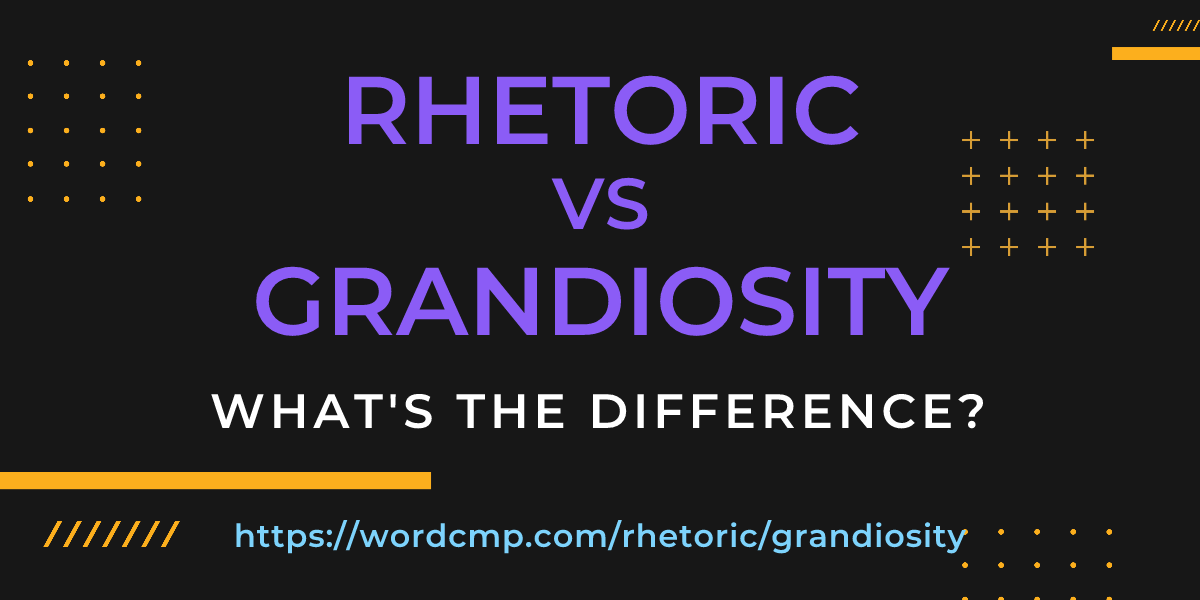 Difference between rhetoric and grandiosity