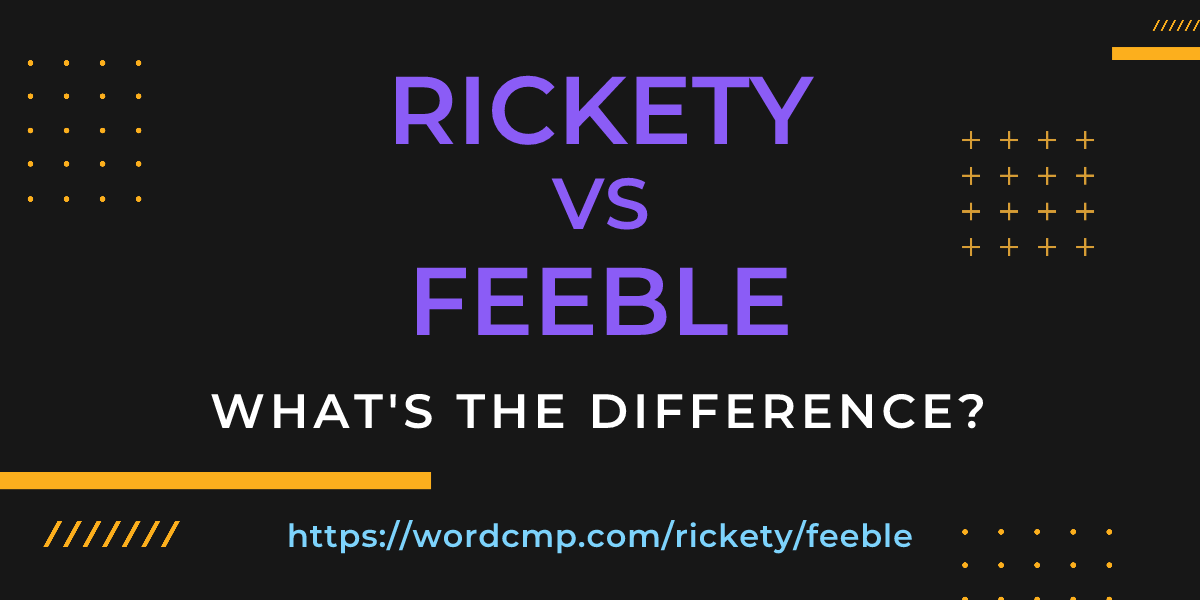 Difference between rickety and feeble