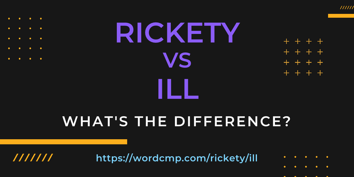 Difference between rickety and ill