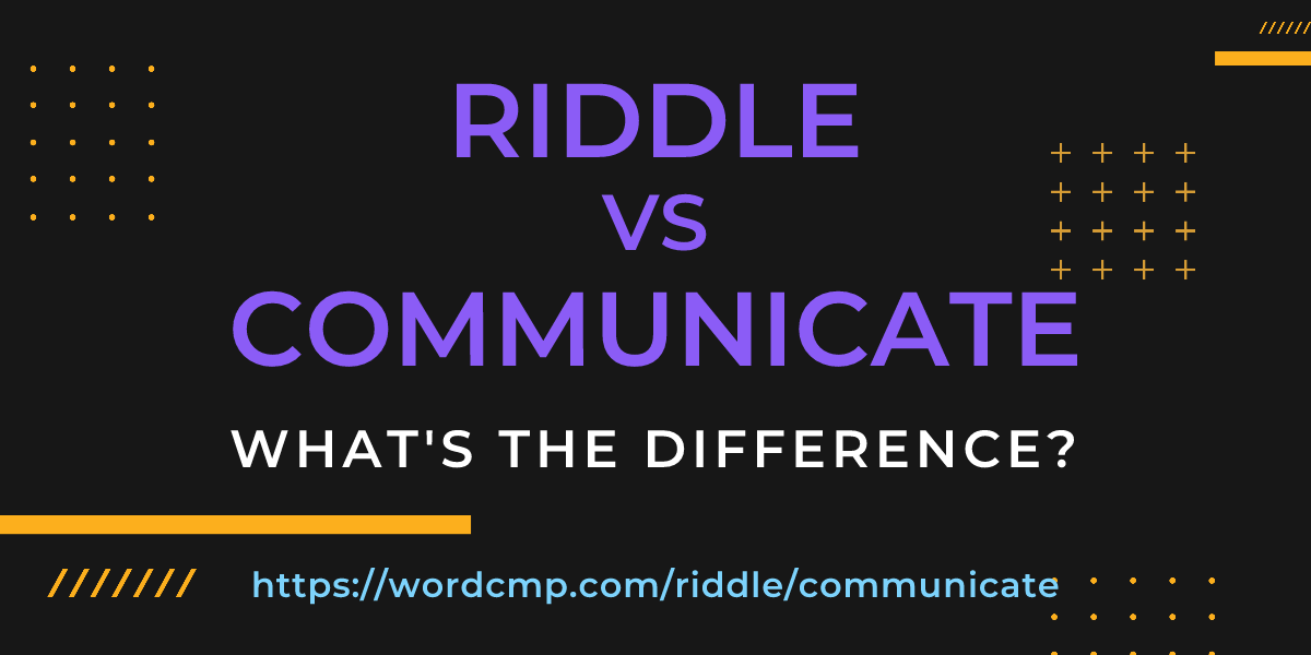 Difference between riddle and communicate