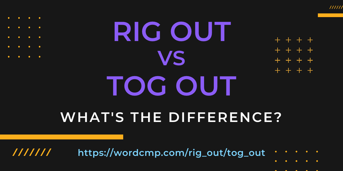 Difference between rig out and tog out