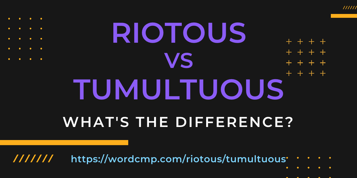 Difference between riotous and tumultuous