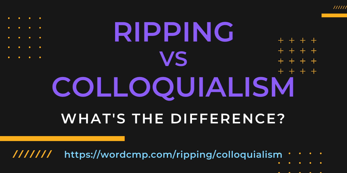 Difference between ripping and colloquialism