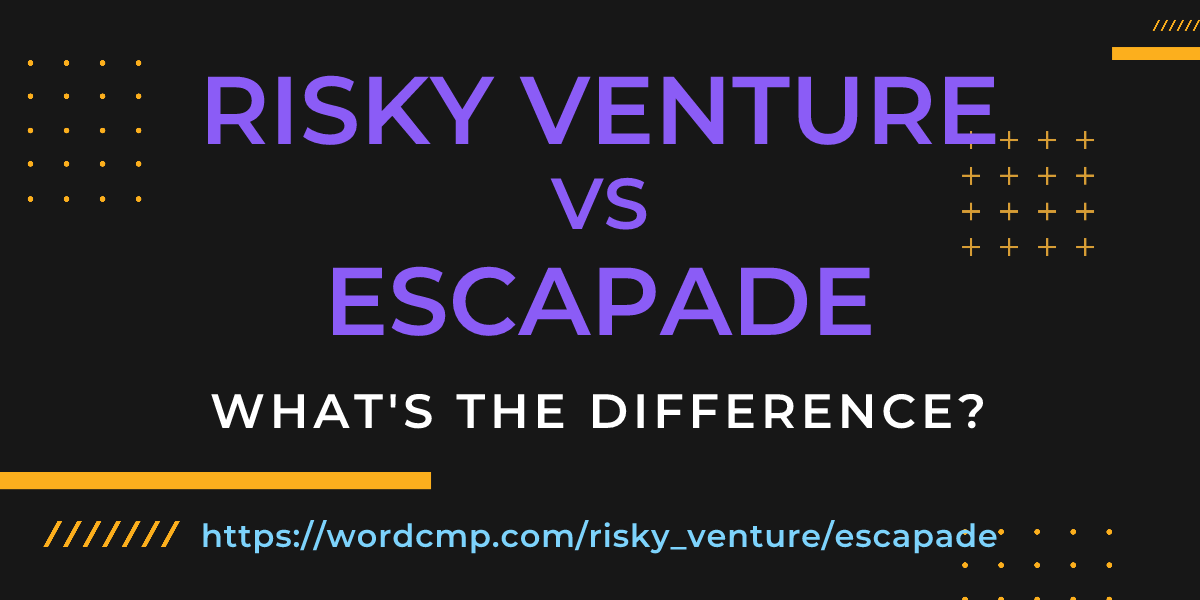 Difference between risky venture and escapade