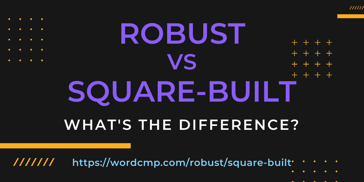 Difference between robust and square-built
