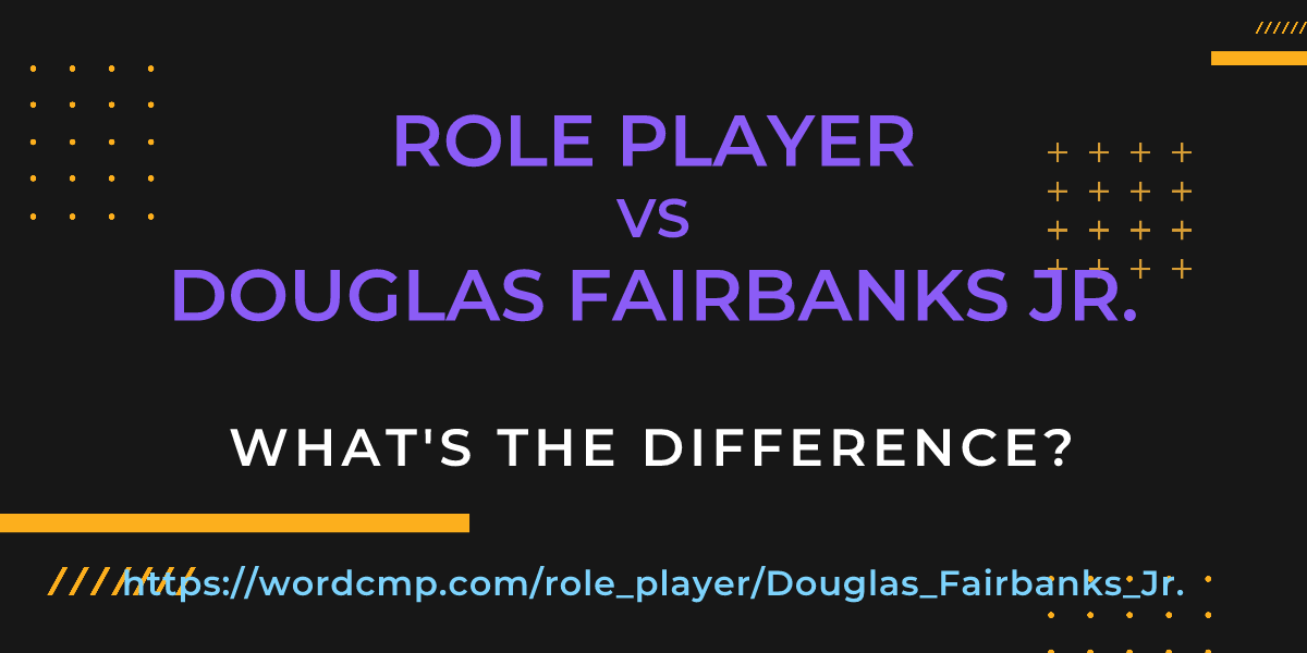 Difference between role player and Douglas Fairbanks Jr.