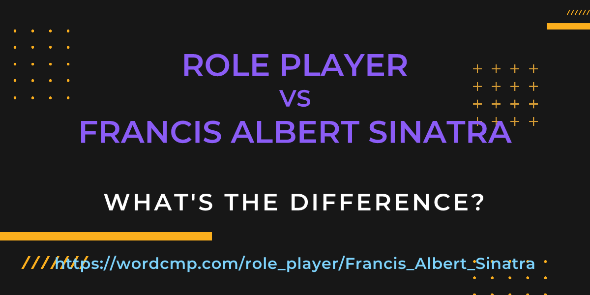 Difference between role player and Francis Albert Sinatra