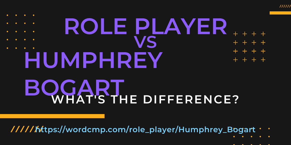 Difference between role player and Humphrey Bogart