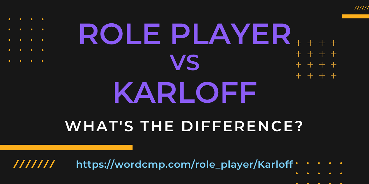 Difference between role player and Karloff