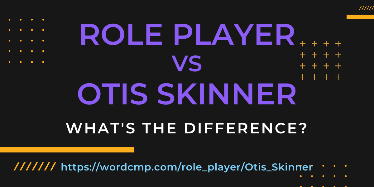 Difference between role player and Otis Skinner