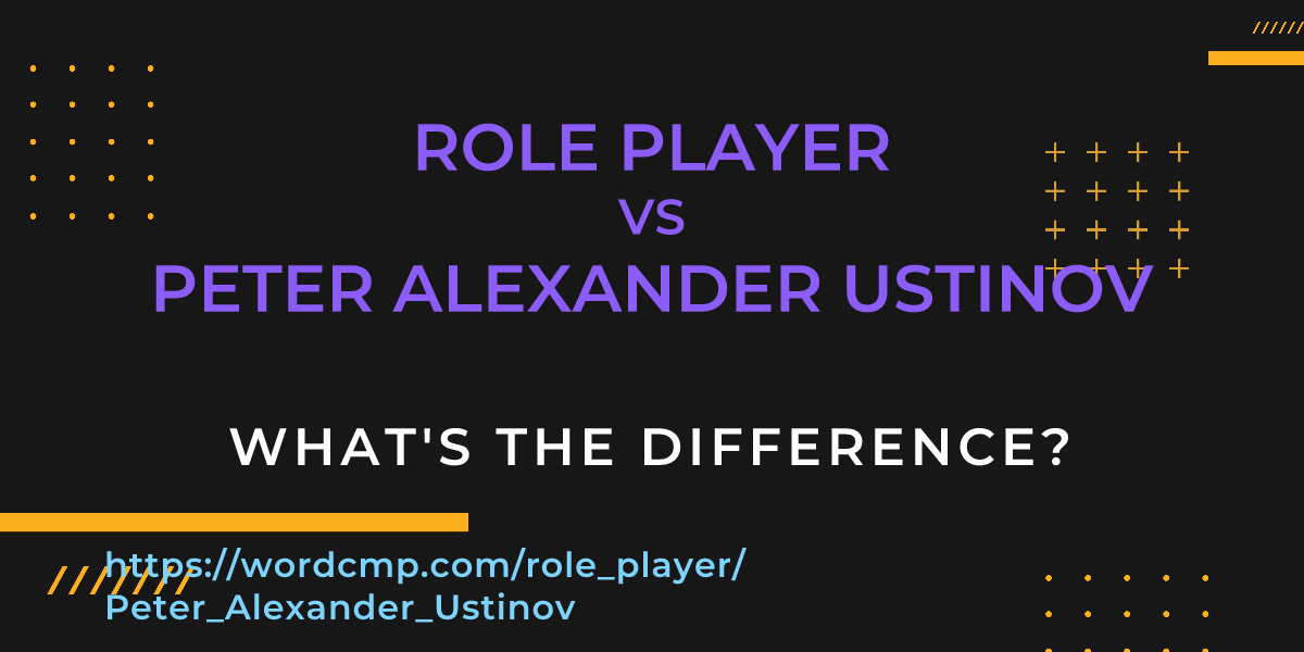 Difference between role player and Peter Alexander Ustinov
