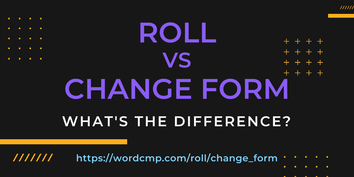 Difference between roll and change form