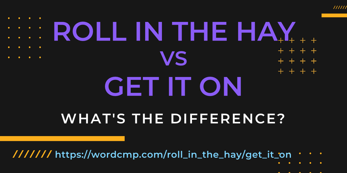 Difference between roll in the hay and get it on