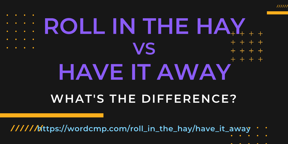 Difference between roll in the hay and have it away