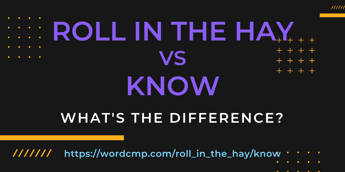 Difference between roll in the hay and know