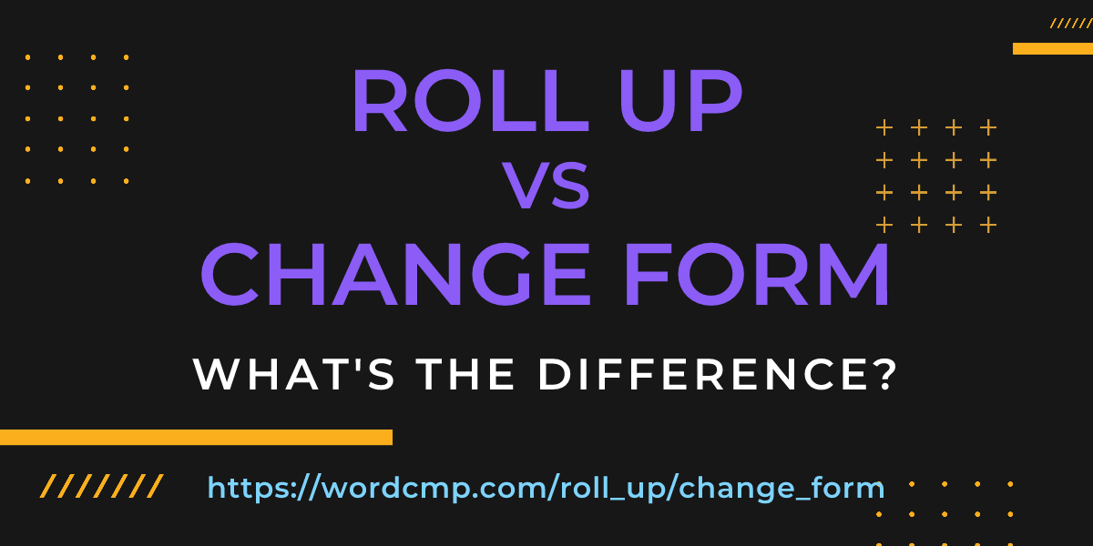 Difference between roll up and change form