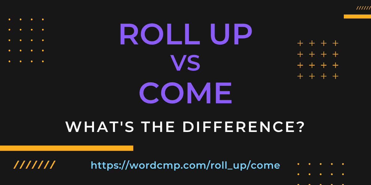 Difference between roll up and come